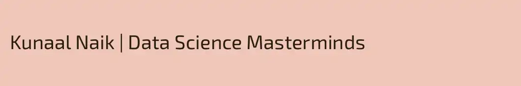 Kunaal Naik | Data Science Masterminds